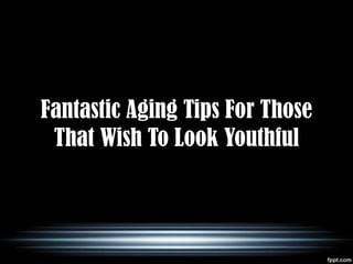 Fantastic Aging Tips For Those
 That Wish To Look Youthful
 