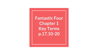 Fantastic Four
Chapter 1
Key Terms
p.17.10-20
 
