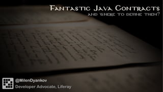 Fantastic Java Contracts
and where to define them?
@MilenDyankov
Developer Advocate, Liferay
 