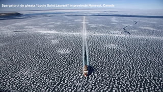 Spargatorul de gheata “Louis Saint Laurent” in provincia Nunavut, Canada
 