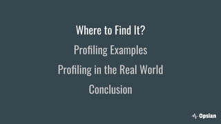 Where to Find It?
Proﬁling Examples
Proﬁling in the Real World
Conclusion
 