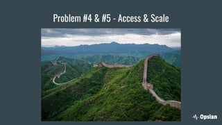 Problem #4 & #5 - Access & Scale
 
