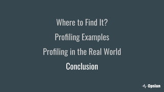 Where to Find It?
Proﬁling Examples
Proﬁling in the Real World
Conclusion
 