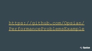 https://github.com/Opsian/
PerformanceProblemsExample
 