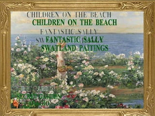 CHILDREN  ON  THE  BEACH FANTASTIC  SALLY SWATLAND  PAITINGS Click 26.02.10   12:03 AM SECRET GARDEN ADAGIO 