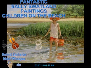 03.07.10   04:42 AM FANTASTIC  SALLY SWATLAND PAINTINGS CHILDREN ON THE BEACH Helmut Zacharias Makin'Whoopee click 
