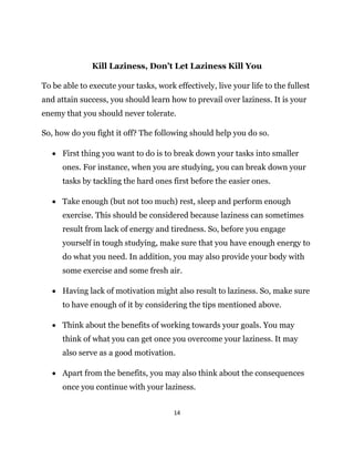 14
Kill Laziness, Don’t Let Laziness Kill You
To be able to execute your tasks, work effectively, live your life to the fu...