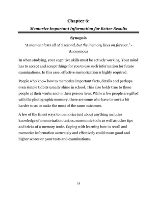 18
Chapter 6:
Memorize Important Information for Better Results
Synopsis
“A moment lasts all of a second, but the memory l...