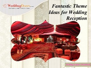 Fantastic Theme
Ideas for Wedding
Reception
 