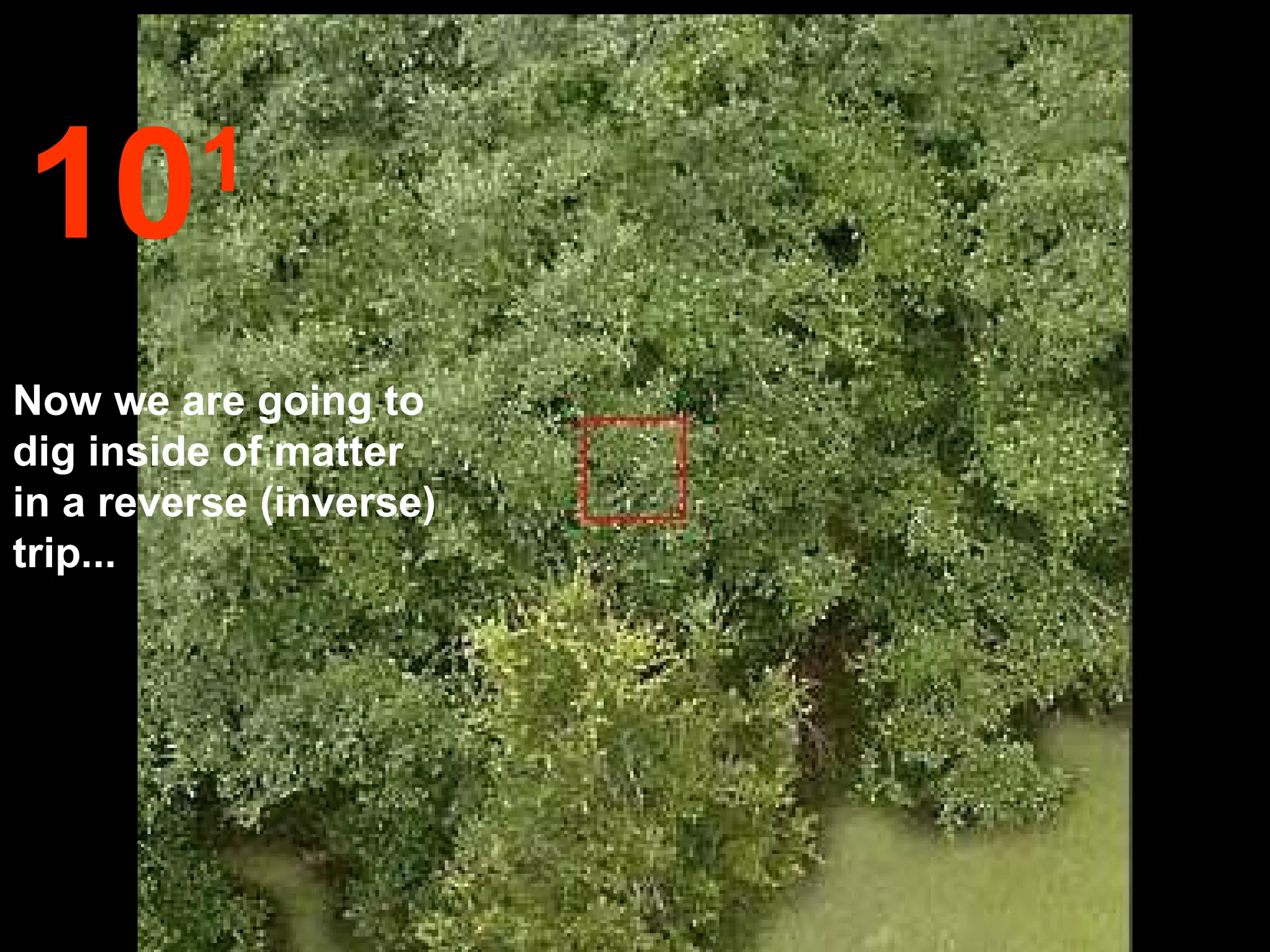 10       1

Now we are going to
dig inside of matter
in a reverse (inverse)
trip...
 