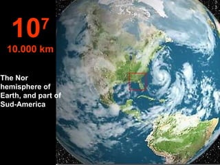 The Nor hemisphere of Earth, and part of Sud-America 10 7 10.000 km 