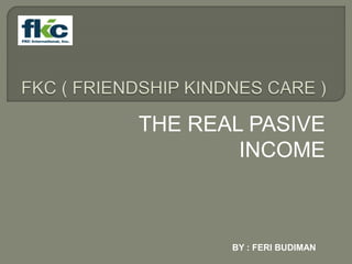 THE REAL PASIVE
INCOME
BY : FERI BUDIMAN
 