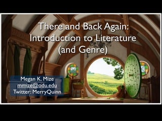 There and Back Again:
      Introduction to Literature
             (and Genre)

   Megan K. Mize
 mmize@odu.edu
Twitter: MerryQuinn
 