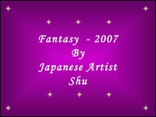 Fantasy  - 2007 By Japanese Artist Shu 