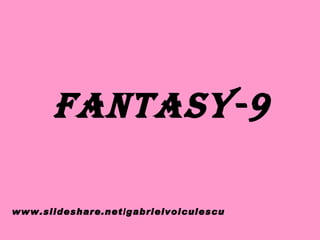Fantasy-9 www.slideshare.net/gabrielvoiculescu 