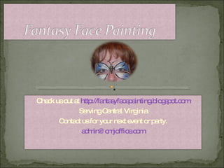Check us out at  http://fantasyfacepainting.blogspot.com Serving Central Virginia Contact us for your next event or party. [email_address] 