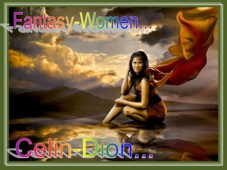 Fantasy-Women... Celin-Dion... 