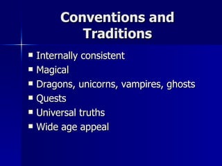 Conventions and Traditions Internally consistent Magical  Dragons, unicorns, vampires, ghosts Quests Universal truths Wide age appeal 