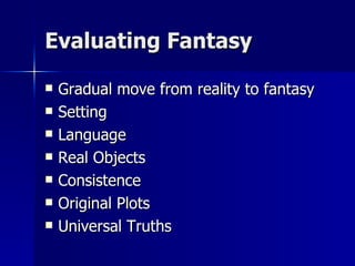 Evaluating Fantasy Gradual move from reality to fantasy Setting Language Real Objects Consistence Original Plots Universal Truths 