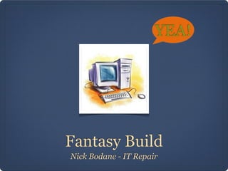 YEA!




Fantasy Build
Nick Bodane - IT Repair
 