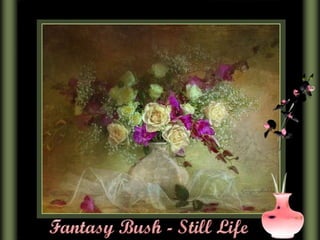 Fantasy Bush   (still life)