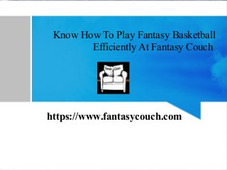 Know How To Play Fantasy Basketball
Efficiently At Fantasy Couch
https://www.fantasycouch.com
 
