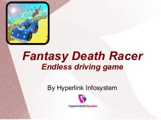 Fantasy Death Racer
Endless driving game
By Hyperlink Infosystem
 
