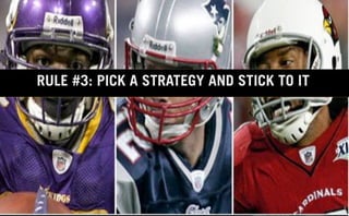 RULE #3: PICK A STRATEGY AND STICK TO IT




                                           5
 