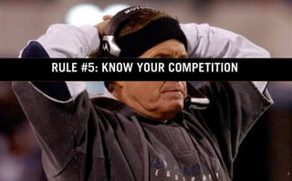RULE #5: KNOW YOUR COMPETITION




                                 7
 