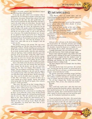 brought a bi-weekly pittance that nevertheless helped
his folks keep him clothed and fed.
It was the day after John’s new revelation when it
happened. He was listening to another verbal spew from
his foreman, the greasy bastard that ordered John and
his dad around, day after day after godforsaken day.
John took his lead from his dad. Stand there and take it,
soak in the daily ration of verbal abuse. You don’t need
to pretend to like it, but you need to deal with it. This
time, the night after the vision, the realization, his gut
wasn’t having it. His insides roiled with impotent anger,
his fists clenched, and he could feel a fever building. He
felt like he was going to puke, to yell, to kill, and keel
over, all at once. He avoided the foreman’s eye, because
he was afraid of what he’d do if he met it. Instead, he
focused his gaze on the drilling press above and behind
the bastard’s head. The foreman noticed, got in his face,
put himself in the way. And what the foreman saw in
John’s eyes, what John saw as he brought it into the
world, was fire.
The factory burned to the ground. The cops never
figured anything out. The fire came from nowhere, and
spread like a demon. Nobody standing near ground zero
of the blast survived, except John, and he pretended to
be on break, nowhere nearby, when the cops asked him
where he had been. Some ironhide detectives gave him
grief for all of 10 seconds, saying they didn’t believe
him. Then John felt the fever, and saw the fire coming.
They must’ve seen it too, because they backed right the
hell down. His mom never said a thing, but she would-
n’t look him in the eye anymore. She wouldn’t touch him.
Some of the blokes from the factory started to mutter.
They weren’t sad to lose the bastard that had bossed
them around, but the factory was the only work they
could get. Now they were hungry. Their families were
hungry. The government covered them, barely, but with
all the foreigners flocking in, the jobs and the support
were getting used up. They were bitter, desperate. There
was talk about John, about the blaze. Stories started fly-
ing. A few went by his folks’ place one night, to “talk”
to him. They went home, not a scratch on them, not a
word coming out of their mouths. Anyone that talked
about going after the Russell kid again, those unlucky
pioneers would warn them.
“Stay away. The rags all say that ‘strange things’re
afoot,’ya hear? And I tell you, he’s strange, he’s a thing,
and he’s ‘afoot.’Unless you’re crazy, or you got a death-
wish, keep away from the Russell boy.”
John had burned his connections to everything that
he knew, so he pulled the corpse of his old life around
him like a blanket against the cold and hunched forward
into his new one. This life smelled of ash and blood.
With no job, John learned the time-honored arts of
delinquency and crime: theft, violence, posturing, fear.
Maybe he knew he’d end up in jail. Maybe he didn’t
care. Regardless, he found more there than he ever
could have expected.
REMEMBERING
“John Russell, these are fearful times, and our
United Kingdom must stand for law, and for order, or it
will stand for nothing at all.”
BANG.
The pounding of the judge’s gavel was like a gunshot.
It was always what ended John’s dreams. It always
brought him bolting awake.
There were no more dreams of fire and serpents.
Each night when they arose, they were snuffed by the
gavel as if they were flickering candles.
John languished in prison, and his body and mind
putrefied in a house of murderers, thieves, rapists, and
drug dealers.
Worthless scum, all of them.
Just like him.
John got a new cell-mate on the third anniversary of
his incarceration. He heard the cell door open behind
him with a long raaasssssp. He clenched the muscles in
his shoulders, turned his head ever so slightly to scowl
at the intruder. But in a flash, when their eyes met:
A muddy field under a sky red with blood. Mountains
as tall as the heavens. Claws clash and magic rages.
Kreyu’s maw rends the enemy’s leg, Elihu’s tail coils
around its neck, choking off the spew of poisonous gas
that would have erupted from the creature’s maw to
engulf his broodmates. Revenin leaps in, biting and
shredding and blasting fire into the creature’s chest,
turning its heart to a lump of ash.
The three dragons howl in triumph, their foe fallen,
the field theirs.
And John felt his body twist and burn. He retched,
once, heaving bile into his mouth; he turned and spit it
into the toilet The new cell-mate, an African man named
Claude, stared and shivered visibly.
The guards sensed that something strange had hap-
pened. They exchanged glances and wordlessly agreed
that nothing would be said about it. Strange times had
come to London, and most of them were best ignored.
The cell door clanged shut. Neither man spoke for
long minutes. Then, at once, they named one another:
Revenin.
Elihu.
They would only realize later—after they had come
to take for granted the bond they shared—that neither of
their mouths had moved. Yet, in the instant that they had
named one another, their words had been heard in the
other’s mind. For the first time since the end of the myth-
ic age, the broodmates had found one another.
Claude had had dreams like John’s. His started when
he was conscripted into one of the revolutionary armies
in war-torn Sierra Leone. He was eight years old. The
young soldier fired a thousand rounds through his AK-
47, butchered a dozen grown men, before most British
kids would’ve graduated from secondary school.
5
INTRODUCTION
 