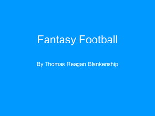 Fantasy Football
By Thomas Reagan Blankenship
 