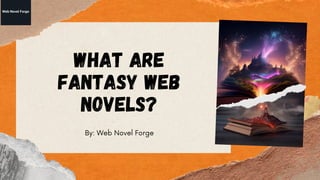 WHAT ARE
FANTASY WEB
NOVELS?
By: Web Novel Forge
 