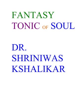 FANTASY
TONIC OF SOUL

DR.
SHRINIWAS
KSHALIKAR
 
