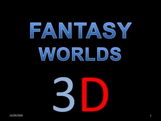 FANTASYWORLDS 3D 25/09/2009 1 