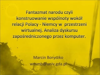 Marcin Boryczko
wnsmb@univ.gda.pl
 