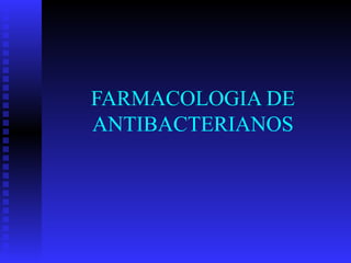FARMACOLOGIA DE
ANTIBACTERIANOS
 