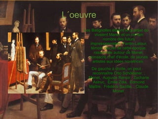 Membre du groupe dit 'de 1863', puis du Cénacle des Batignolles d'où surgira l'Impressionnisme, il est un peu, remarquait Gustave Kahn, le chaînon qui unit les peintres d'aujourd'hui à la peinture romantique. Fantin rénove le portrait collectif avec de grands tableaux-manifestes ; Hommages à Delacroix, 1864, Le toast, hommage aux peintres réalistes 1865, fragment à la Freer Callery, Washington ; L'atelier des Batignolles, hommage à Manet; Un coin de Table, hommage à Baudelaire et aux parnassiens 1872, Autour du Piano, hommage aux musiciens et musicologues 1885.  
