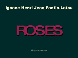 ROSES Ignace Henri Jean Fantin-Latou Clique pentru a avansa 