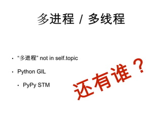 多进程／多线程
• “多进程” not in self.topic
• Python GIL
• PyPy STM
 