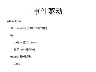 事件驱动
while True:
张三 = select(“10万客户端”)
try:
data = 张三.recv()
张三.send(data)
except EAGAIN:
pass
 