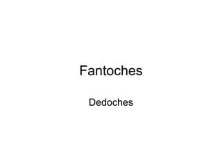 Fantoches
Dedoches
 