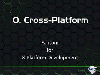 0. Cross-Platform
Fantom
for
X-Platform Development
 