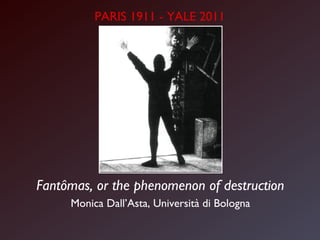 PARIS 1911 - YALE 2011




Fantômas, or the phenomenon of destruction
     Monica Dall’Asta, Università di Bologna
 
