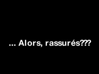 ... Alors, rassurés??? 