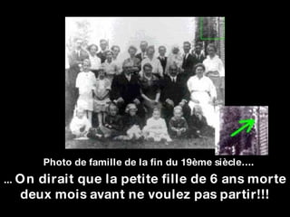 Photo de famille de la fin du 19ème siècle…. ...  On dirait que la petite fille de 6 ans morte deux mois avant ne voulez pas partir!!! 