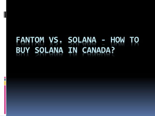 FANTOM VS. SOLANA - HOW TO
BUY SOLANA IN CANADA?
 