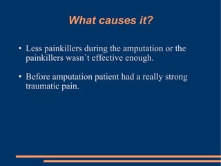 What causes it? Less painkillers during the amputation or the painkillers wasn`t effective enough. Before amputation patient had a really strong traumatic pain. 