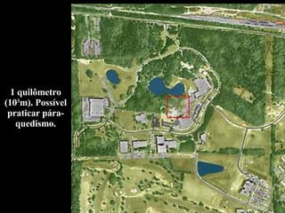1 quilômetro (10 3 m). Possível praticar pára-quedismo. 