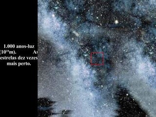 1.000 anos-luz (10 19 m).  As estrelas dez vezes mais perto. 