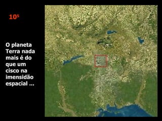 10 5 O planeta Terra nada mais é do que um cisco na imensidão espacial ... 